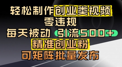 轻松制作创业类视频，零违规，每天被动引流 500 + 精准创业粉，可矩阵批量发布-柚子网创