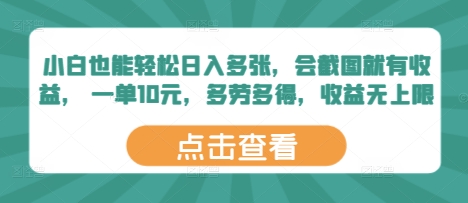 小白也能轻松日入多张，会截图就有收益， 一单10元，多劳多得，收益无上限-柚子网创