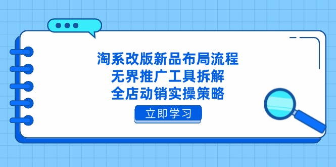 （14518期）淘系改版新品布局流程，无界推广工具拆解，全店动销实操策略-柚子网创