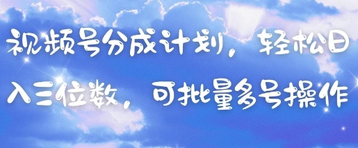 视频号分成计划，轻松日入三位数，可批量多号操作-柚子网创